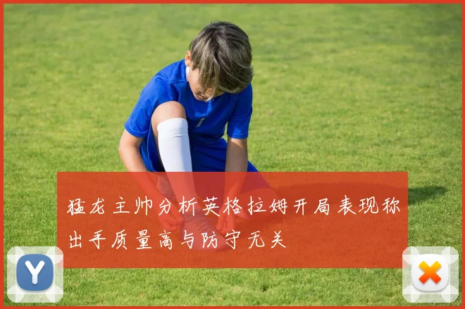 猛龙主帅分析英格拉姆开局表现称出手质量高与防守无关